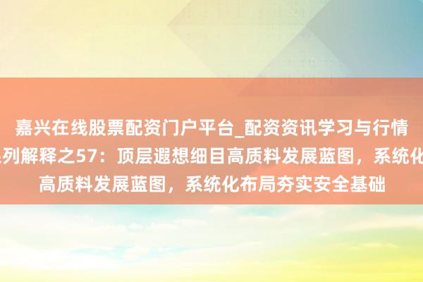 嘉兴在线股票配资门户平台_配资资讯学习与行情导航 央国企动态系列解释之57:顶层遐想细目高质料发展蓝图,系统化布局夯实安全基础