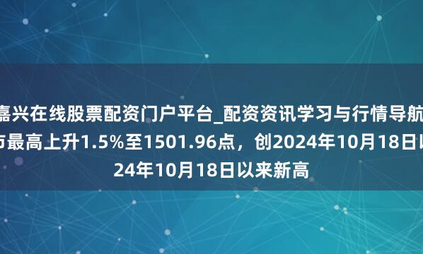 嘉兴在线股票配资门户平台_配资资讯学习与行情导航 泰国股市最高上升1.5%至1501.96点，创2024年10月18日以来新高
